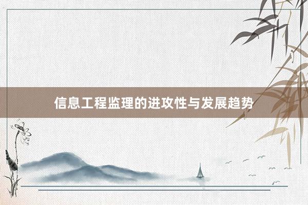 信息工程监理的进攻性与发展趋势