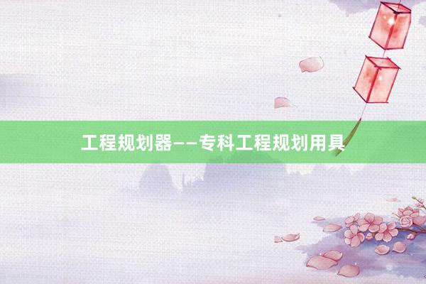 工程规划器——专科工程规划用具
