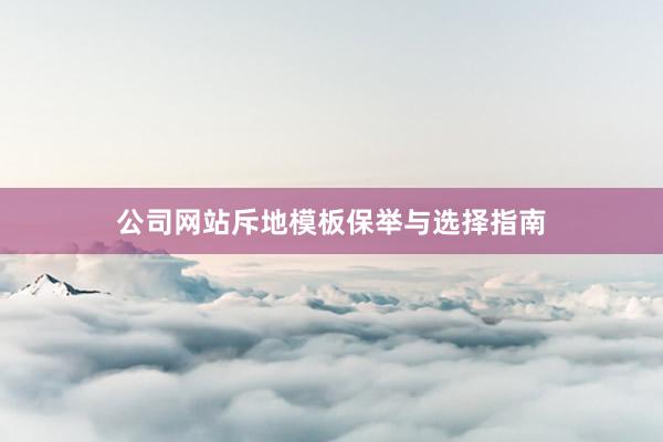 公司网站斥地模板保举与选择指南