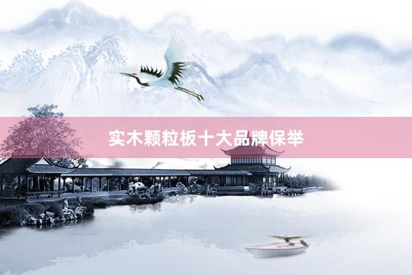 实木颗粒板十大品牌保举