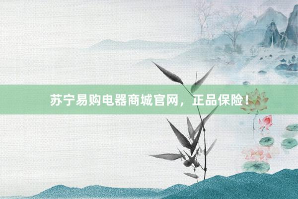 苏宁易购电器商城官网，正品保险！
