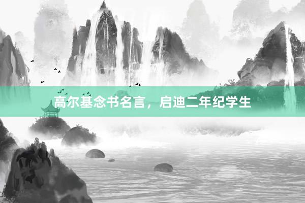 高尔基念书名言，启迪二年纪学生