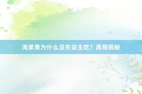 海棠果为什么没东谈主吃？真相揭秘